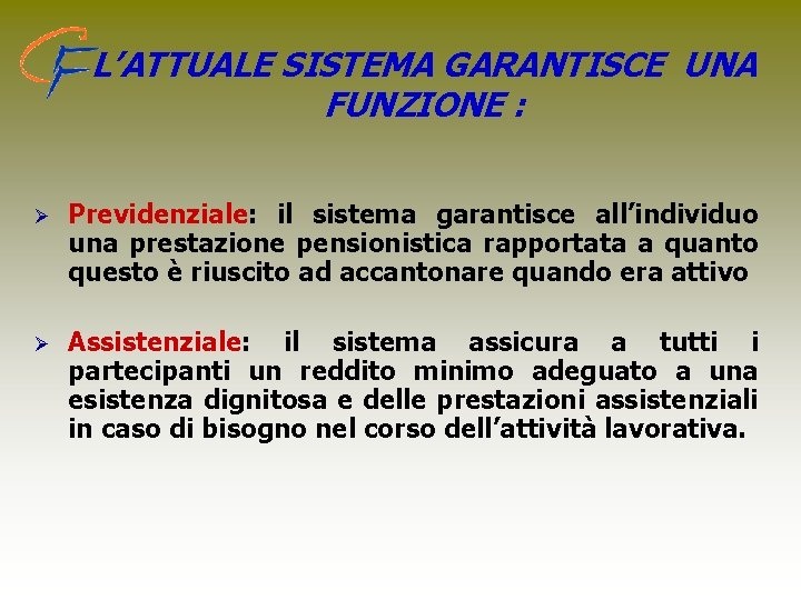 L’ATTUALE SISTEMA GARANTISCE UNA FUNZIONE : Ø Previdenziale: il sistema garantisce all’individuo una prestazione