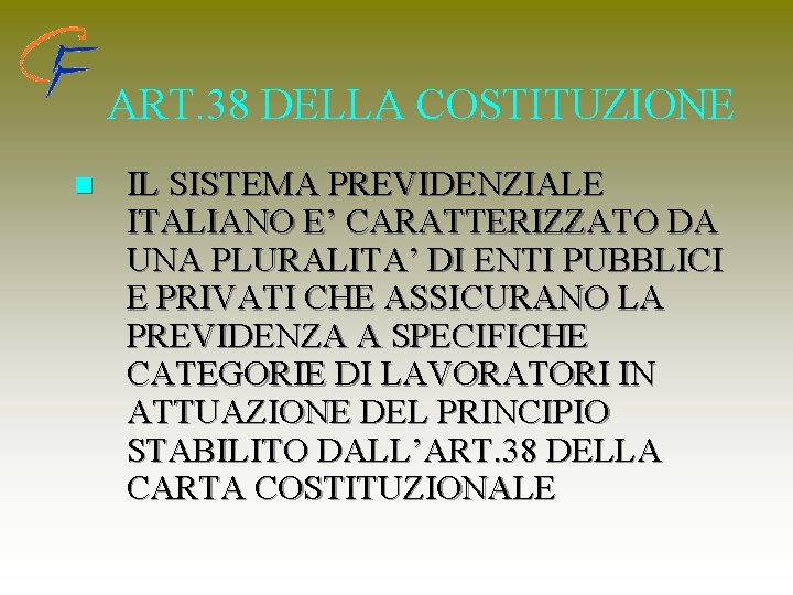 ART. 38 DELLA COSTITUZIONE n IL SISTEMA PREVIDENZIALE ITALIANO E’ CARATTERIZZATO DA UNA PLURALITA’
