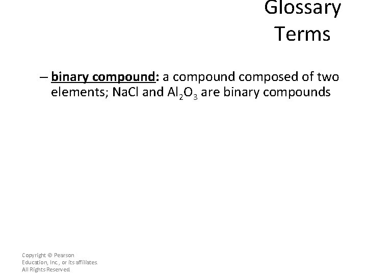 Glossary Terms – binary compound: a compound composed of two elements; Na. Cl and