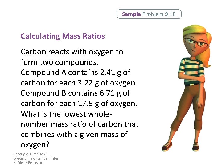 Sample Problem 9. 10 Calculating Mass Ratios Carbon reacts with oxygen to form two