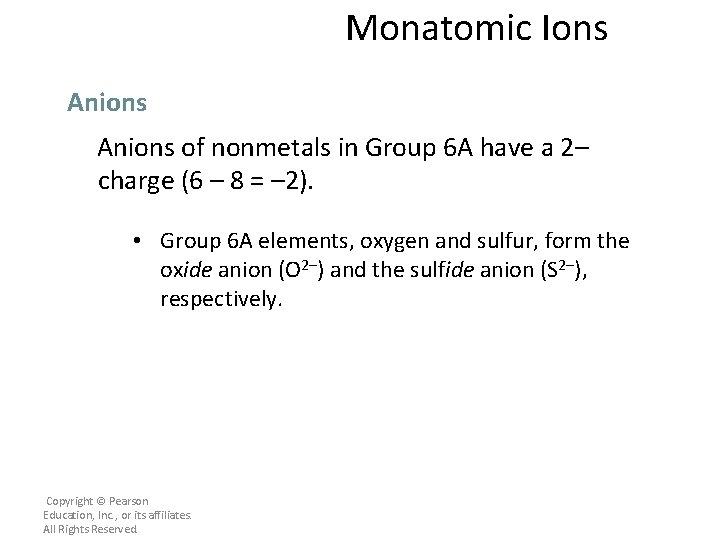 Monatomic Ions Anions of nonmetals in Group 6 A have a 2– charge (6