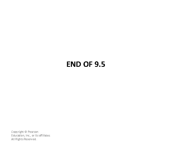 END OF 9. 5 Copyright © Pearson Education, Inc. , or its affiliates. All