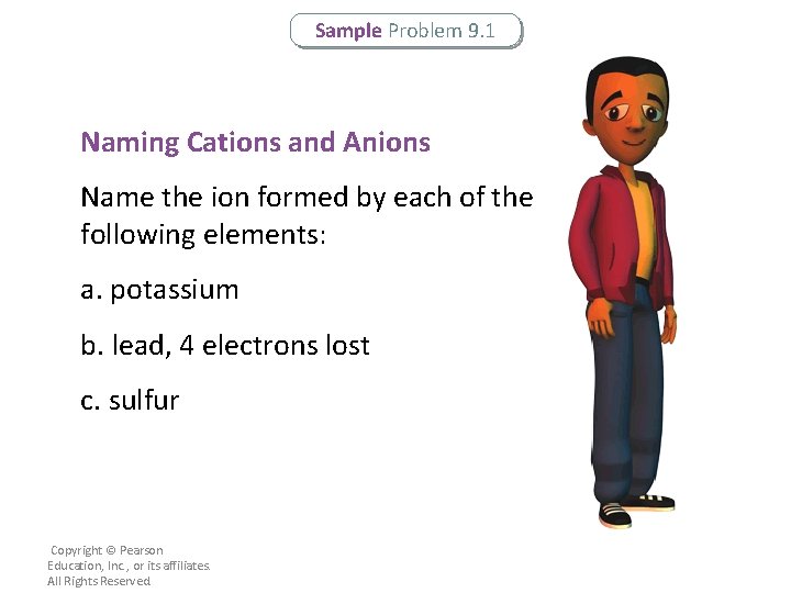 Sample Problem 9. 1 Naming Cations and Anions Name the ion formed by each