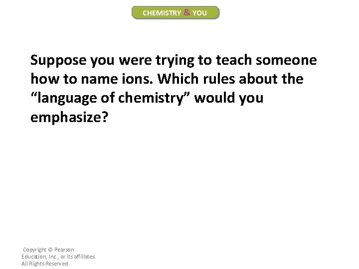 CHEMISTRY & YOU Suppose you were trying to teach someone how to name ions.