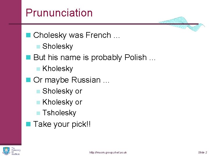 Prununciation n Cholesky was French … n Sholesky n But his name is probably