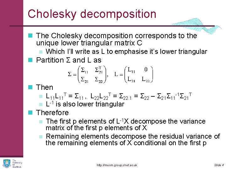 Cholesky decomposition n The Cholesky decomposition corresponds to the unique lower triangular matrix C