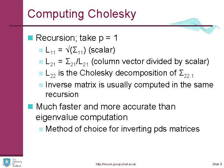 Computing Cholesky n Recursion; take p = 1 n L 11 = √(Σ 11)