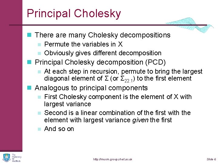 Principal Cholesky n There are many Cholesky decompositions n Permute the variables in X