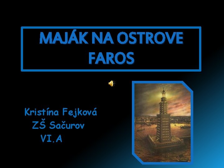 MAJÁK NA OSTROVE FAROS Kristína Fejková ZŠ Sačurov VI. A MAJÁK NA OSTROVE FAROS Kristína Fejková ZŠ Sačurov VI. A