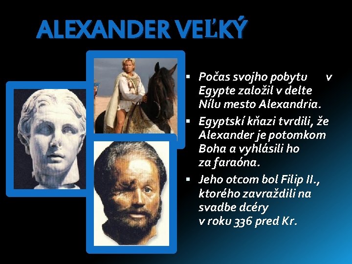 ALEXANDER VEĽKÝ Počas svojho pobytu v Egypte založil v delte Nílu mesto Alexandria. Egyptskí ALEXANDER VEĽKÝ Počas svojho pobytu v Egypte založil v delte Nílu mesto Alexandria. Egyptskí
