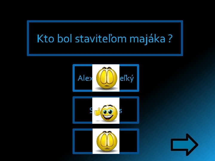 Kto bol staviteľom majáka ? Alexander Veľký Sóstratos Filip II. Kto bol staviteľom majáka ? Alexander Veľký Sóstratos Filip II.