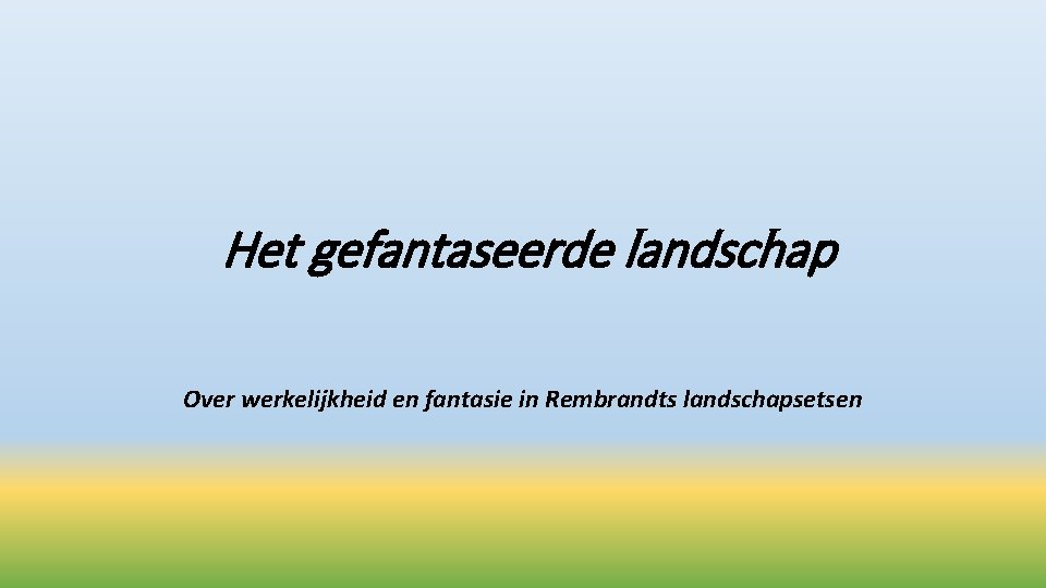 Het gefantaseerde landschap Over werkelijkheid en fantasie in Rembrandts landschapsetsen 