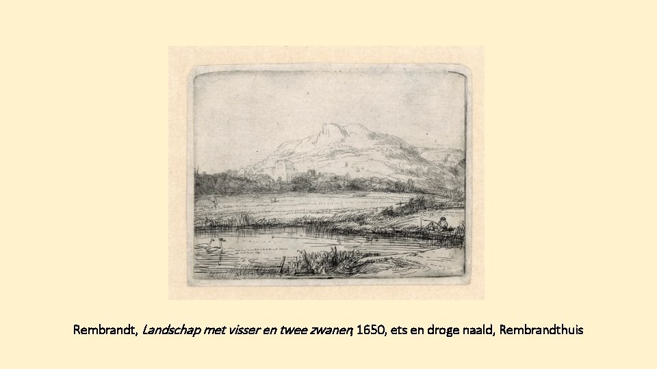 Rembrandt, Landschap met visser en twee zwanen, 1650, ets en droge naald, Rembrandthuis 