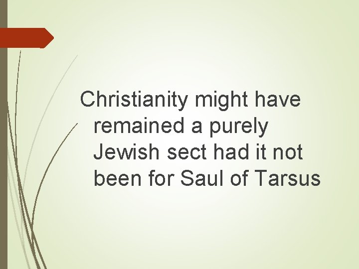 Christianity might have remained a purely Jewish sect had it not been for Saul