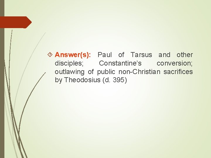  Answer(s): Paul of Tarsus and other disciples; Constantine’s conversion; outlawing of public non-Christian