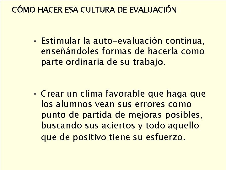 CÓMO HACER ESA CULTURA DE EVALUACIÓN • Estimular la auto-evaluación continua, enseñándoles formas de