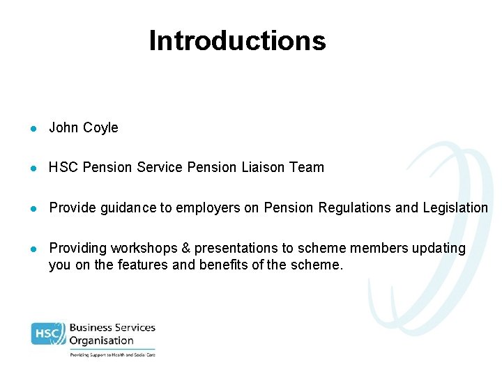 Introductions l John Coyle l HSC Pension Service Pension Liaison Team l Provide guidance