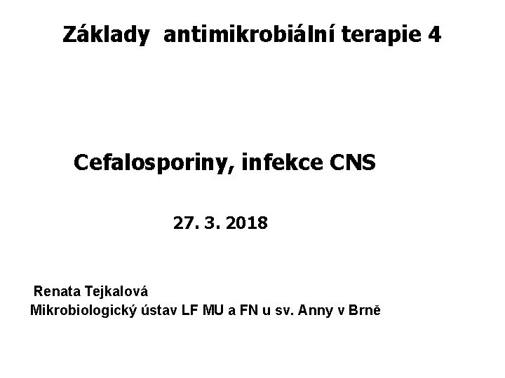 Základy antimikrobiální terapie 4 Cefalosporiny, infekce CNS 27. 3. 2018 Renata Tejkalová Mikrobiologický ústav