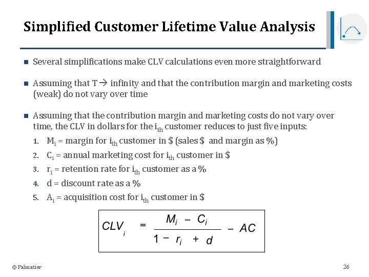 Simplified Customer Lifetime Value Analysis n Several simplifications make CLV calculations even more straightforward