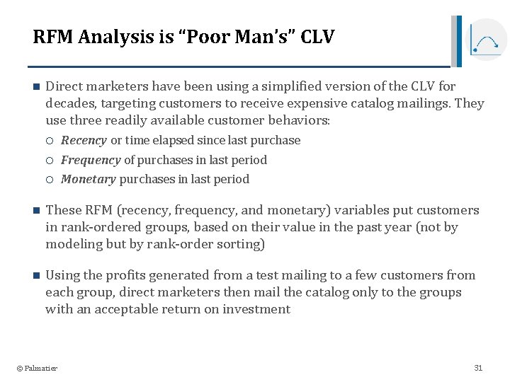 RFM Analysis is “Poor Man’s” CLV n Direct marketers have been using a simplified