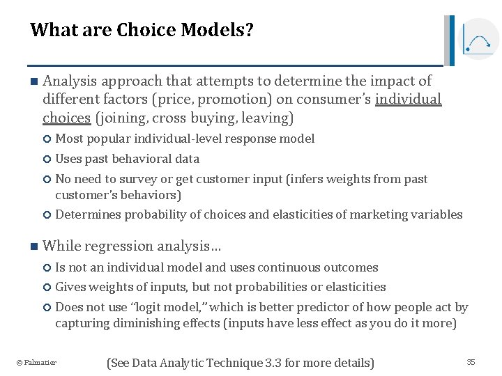 What are Choice Models? n n Analysis approach that attempts to determine the impact