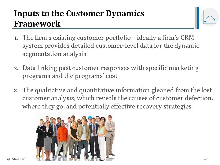 Inputs to the Customer Dynamics Framework 1. The firm’s existing customer portfolio – ideally