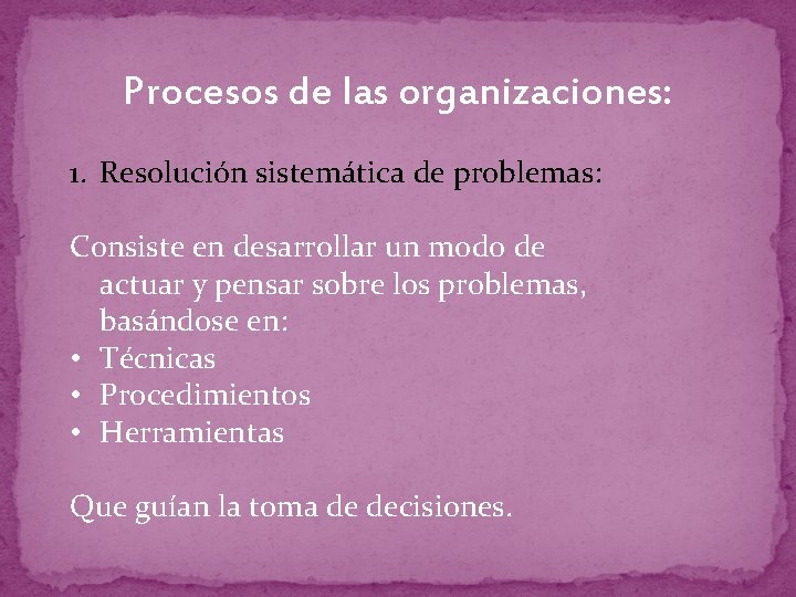 Procesos de las organizaciones: 1. Resolución sistemática de problemas: Consiste en desarrollar un modo
