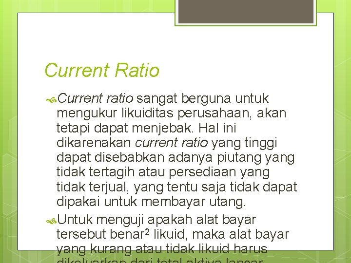 Current Ratio Current ratio sangat berguna untuk mengukur likuiditas perusahaan, akan tetapi dapat menjebak.