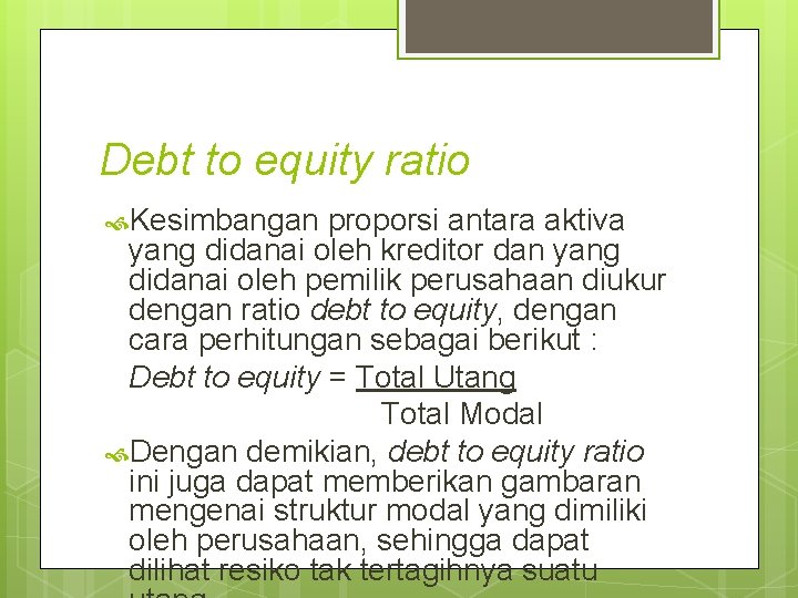 Debt to equity ratio Kesimbangan proporsi antara aktiva yang didanai oleh kreditor dan yang