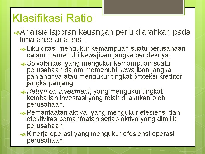 Klasifikasi Ratio Analisis laporan keuangan perlu diarahkan pada lima area analisis : Likuiditas, mengukur