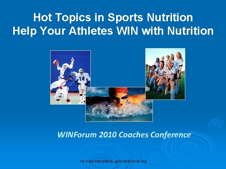 Hot Topics in Sports Nutrition Help Your Athletes WIN with Nutrition WINForum 2010 Coaches