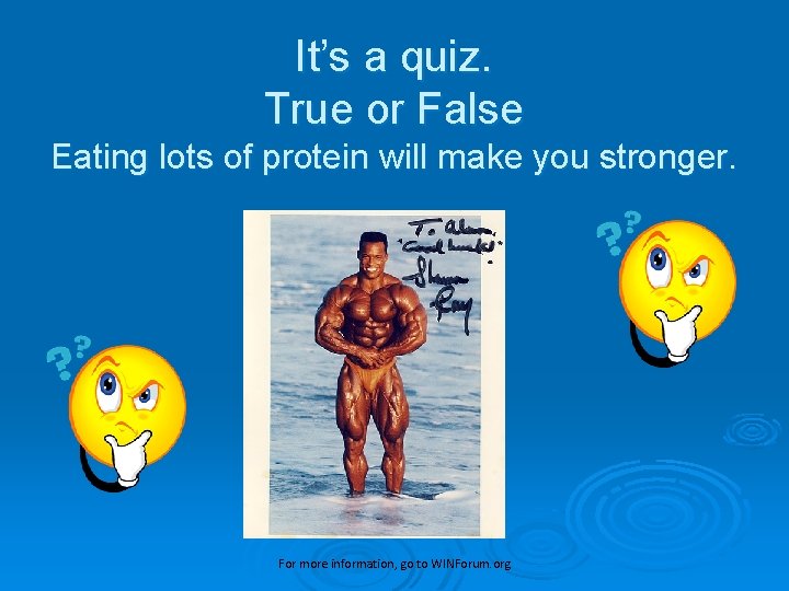 It’s a quiz. True or False Eating lots of protein will make you stronger.