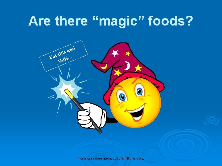 Are there “magic” foods? and s i th Eat IN… W For more information,