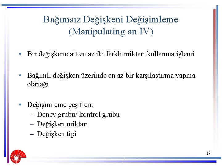 Bağımsız Değişkeni Değişimleme (Manipulating an IV) • Bir değişkene ait en az iki farklı