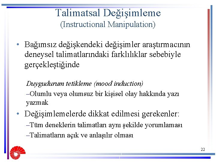 Talimatsal Değişimleme (Instructional Manipulation) • Bağımsız değişkendeki değişimler araştırmacının deneysel talimatlarındaki farklılıklar sebebiyle gerçekleştiğinde