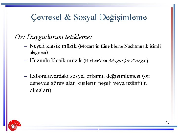 Çevresel & Sosyal Değişimleme Ör: Duygudurum tetikleme: – Neşeli klasik müzik (Mozart’in Eine kleine