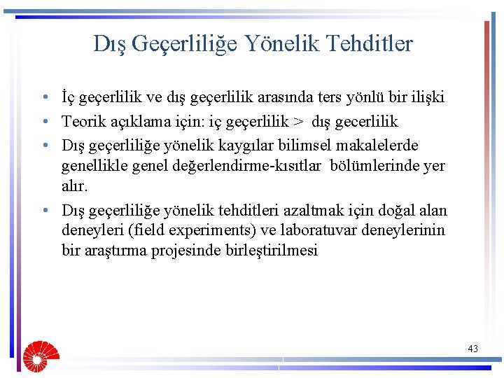 Dış Geçerliliğe Yönelik Tehditler • İç geçerlilik ve dış geçerlilik arasında ters yönlü bir