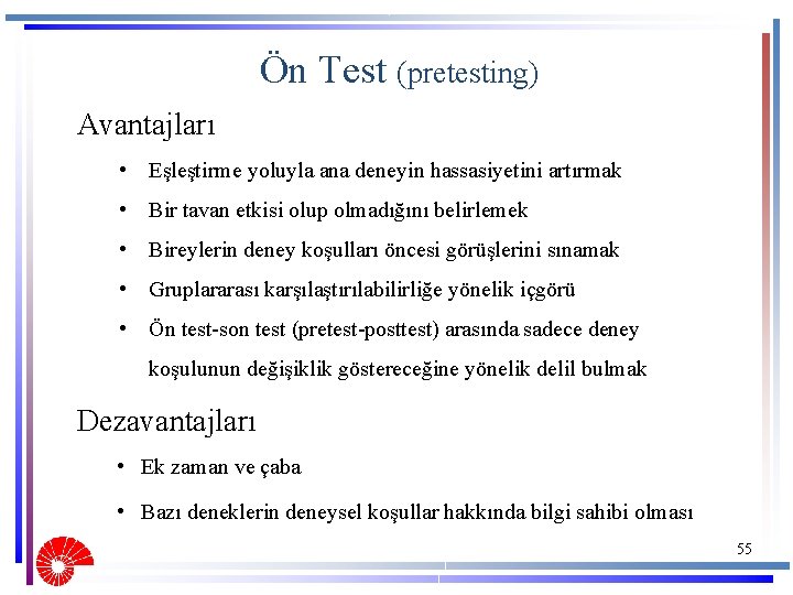 Ön Test (pretesting) Avantajları • Eşleştirme yoluyla ana deneyin hassasiyetini artırmak • Bir tavan