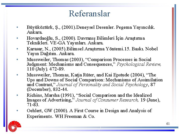 Referanslar • • Büyüköztürk, Ş. , (2001). Deneysel Desenler. Pegema Yayıncılık. Ankara. Hovardaoğlu, S.
