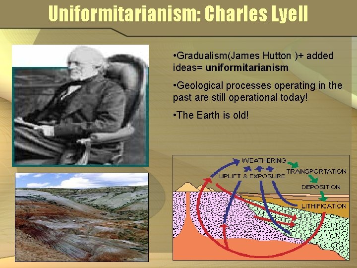 Uniformitarianism: Charles Lyell • Gradualism(James Hutton )+ added ideas= uniformitarianism • Geological processes operating