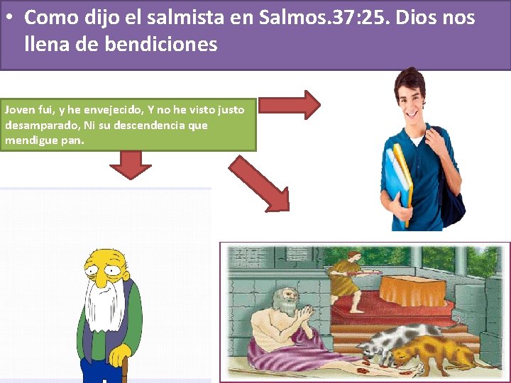  • Como dijo el salmista en Salmos. 37: 25. Dios nos llena de