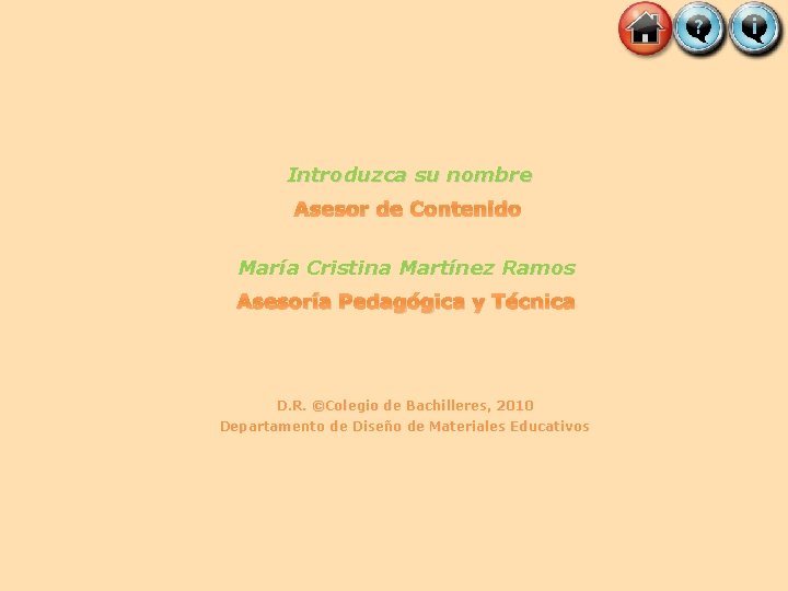 Introduzca su nombre Asesor de Contenido María Cristina Martínez Ramos Asesoría Pedagógica y Técnica