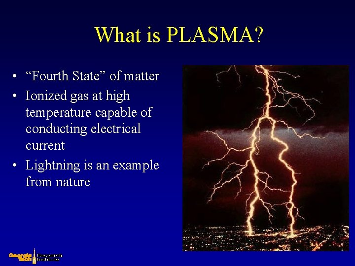 What is PLASMA? • “Fourth State” of matter • Ionized gas at high temperature