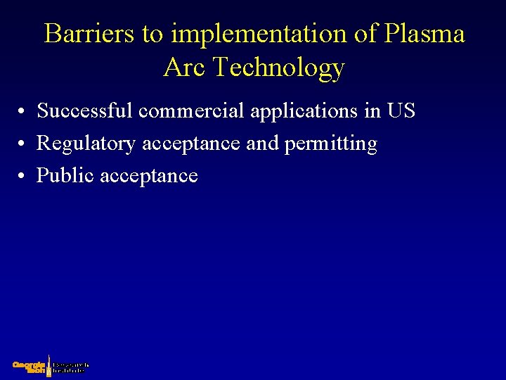 Barriers to implementation of Plasma Arc Technology • Successful commercial applications in US •