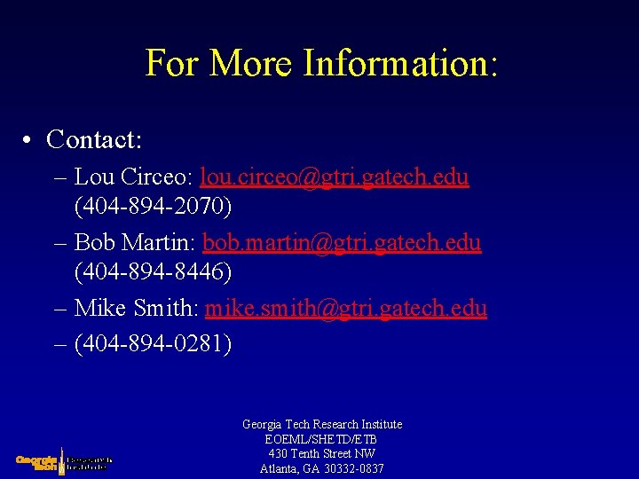 For More Information: • Contact: – Lou Circeo: lou. circeo@gtri. gatech. edu (404 -894