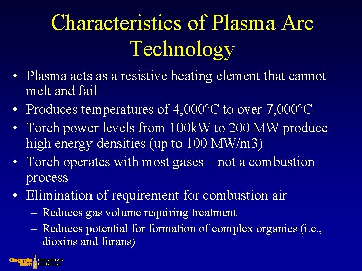 Characteristics of Plasma Arc Technology • Plasma acts as a resistive heating element that