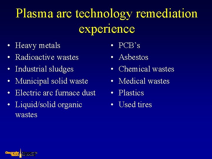 Plasma arc technology remediation experience • • • Heavy metals Radioactive wastes Industrial sludges