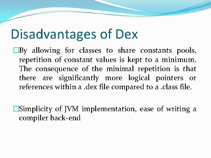 Disadvantages of Dex �By allowing for classes to share constants pools, repetition of constant