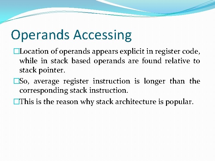 Operands Accessing �Location of operands appears explicit in register code, while in stack based