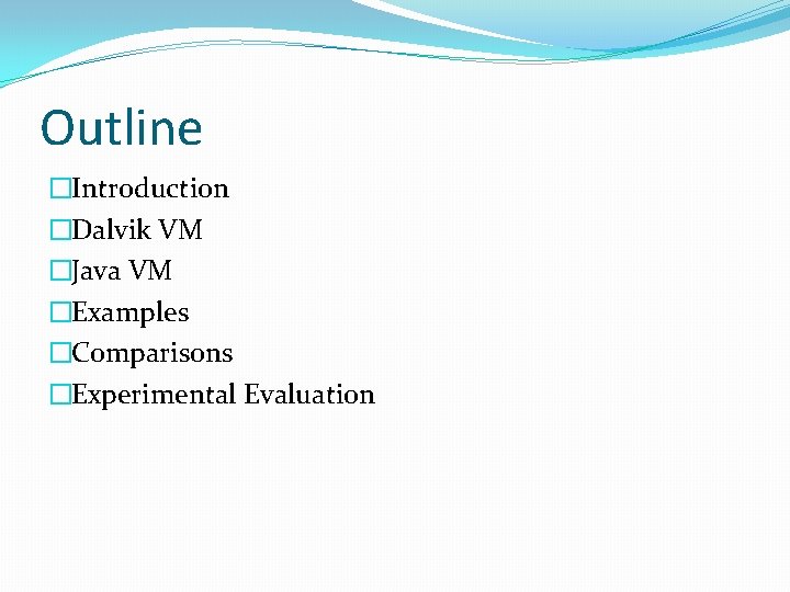 Outline �Introduction �Dalvik VM �Java VM �Examples �Comparisons �Experimental Evaluation 